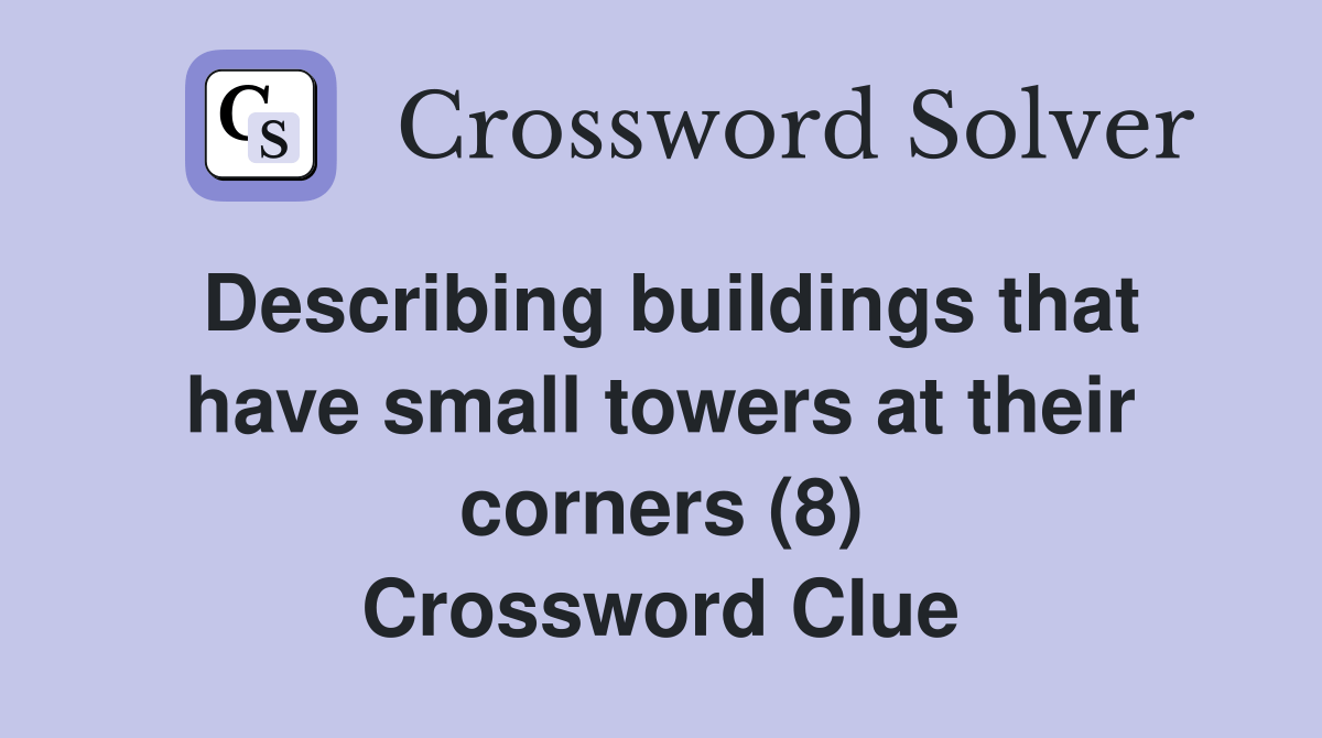 Describing buildings that have small towers at their corners (8